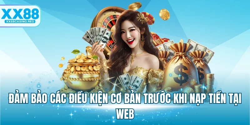 Nạp tiền XX88 5 Đảm bảo các điều kiện cơ bản trước khi nạp tiền tại web