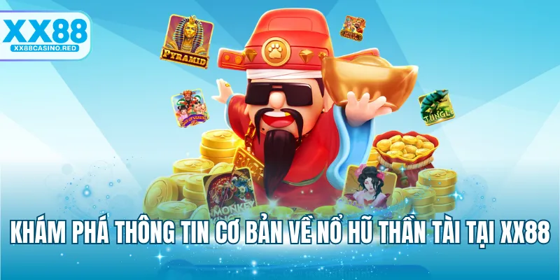 Nổ Hũ Thần Tài - Cơ Hội Đổi Đời Với Game Slot Cực Đỉnh 5 Khám phá thông tin cơ bản về nổ hũ Thần Tài tại XX88