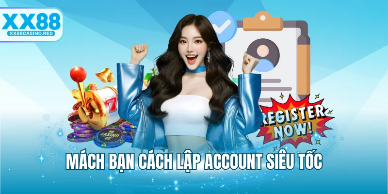 Đăng ký XX88 6 Mách bạn cách lập account siêu tốc