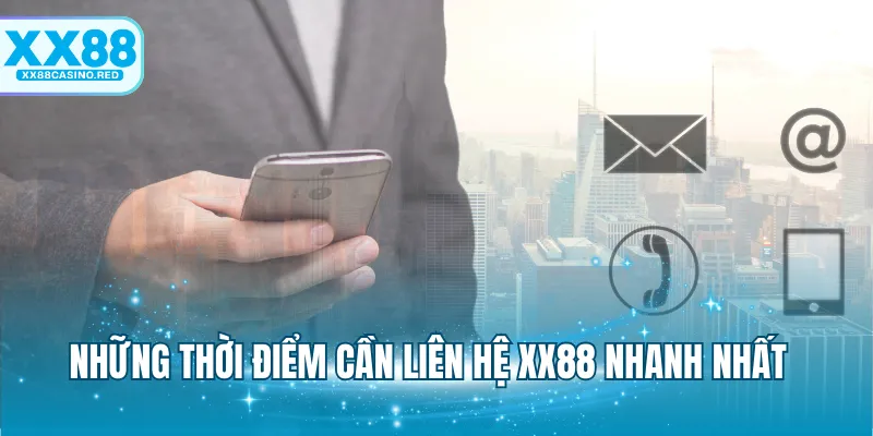 Liên hệ XX88 4 Những thời điểm cần liên hệ XX88 nhanh nhất