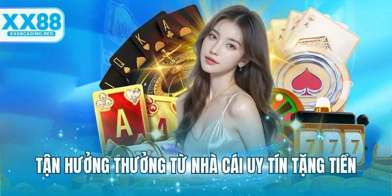Nhà Cái Uy Tín Tặng Tiền - Săn Thưởng Cực Đã Từ XX88 6 Tận hưởng thưởng từ nhà cái uy tín tặng tiền