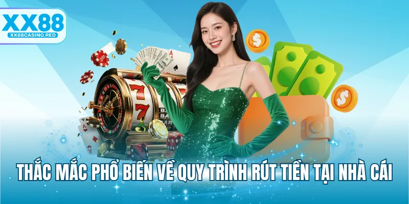 Rút tiền XX88 6 Thắc mắc phổ biến về quy trình rút tiền tại nhà cái