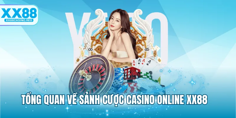 Casino XX88 4 Tổng quan về sảnh cược Casino online XX88