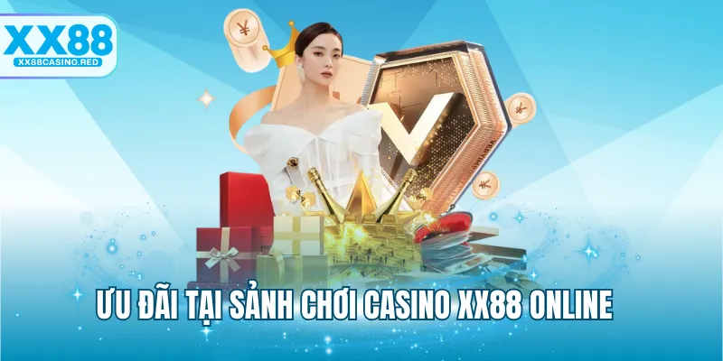 Casino XX88 6 Ưu đãi tại sảnh chơi Casino XX88 online